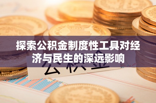 宜兴探索公积金制度性工具对经济与民生的深远影响